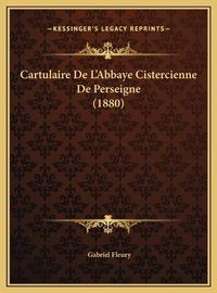 Cover image for Cartulaire de L'Abbaye Cistercienne de Perseigne (1880) Cartulaire de L'Abbaye Cistercienne de Perseigne (1880)