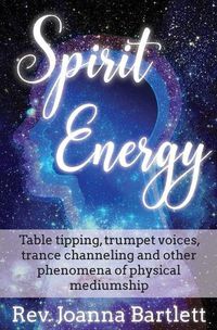 Cover image for Spirit Energy: Table tipping, trumpet voices, trance channeling and other phenomena of physical mediumship