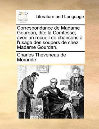 Cover image for Correspondance de Madame Gourdan, Dite La Comtesse; Avec Un Recueil de Chansons A L'Usage Des Soupers de Chez Madame Gourdan.