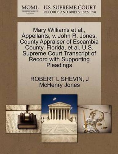 Cover image for Mary Williams et al., Appellants, V. John R. Jones, County Appraiser of Escambia County, Florida, et al. U.S. Supreme Court Transcript of Record with Supporting Pleadings