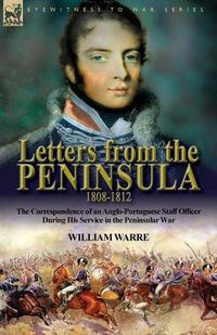 Cover image for Letters from the Peninsula 1808-1812: the Correspondence of an Anglo-Portuguese Staff Officer During His Service in the Peninsular War