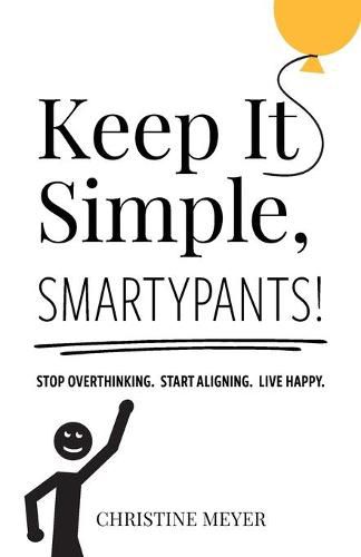 Cover image for Keep It Simple, Smartypants!: Stop overthinking. Start aligning. Live happy.