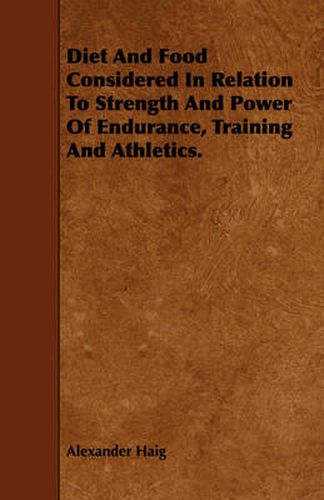 Cover image for Diet And Food Considered In Relation To Strength And Power Of Endurance, Training And Athletics.