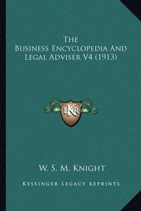 Cover image for The Business Encyclopedia and Legal Adviser V4 (1913) the Business Encyclopedia and Legal Adviser V4 (1913)