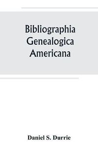 Cover image for Bibliographia genealogica americana: an alphabetical index to American genealogies and pedigrees contained in state, county and town histories, printed genealogies, and kindred works