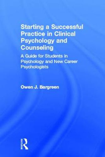 Cover image for Starting a Successful Practice in Clinical Psychology and Counseling: A Guide for Students in Psychology and New Career Psychologists