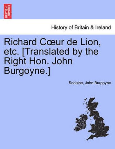 Cover image for Richard Coeur de Lion, Etc. [translated by the Right Hon. John Burgoyne.]