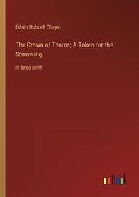 Cover image for The Crown of Thorns; A Token for the Sorrowing