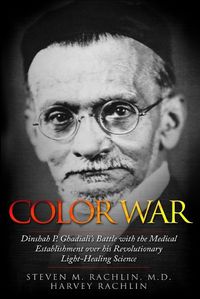 Cover image for Color War: Dinshah P. Ghadiali's Battle with the Medical Establishment over his Revolutionary Light-Healing Science