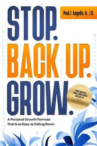 Cover image for Stop. Back Up. Grow.: A Personal Growth Formula That is as Easy as Falling Down