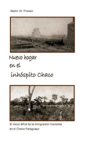 Cover image for Nuevo hogar en el inhospito Chaco - Asociacion Civil Chortitzer Komitee: El inicio dificil de la inmigracion menonita en el Chaco Paraguayo