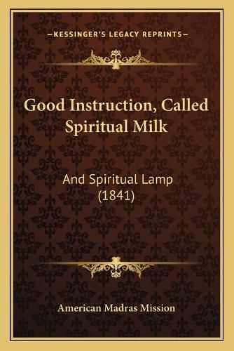 Cover image for Good Instruction, Called Spiritual Milk: And Spiritual Lamp (1841)