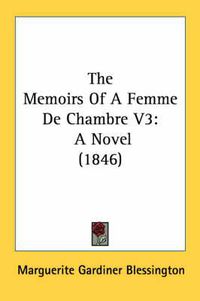 Cover image for The Memoirs of a Femme de Chambre V3: A Novel (1846)