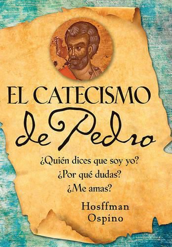 Cover image for El Catecismo de Pedro: ?Quien Dices Que Soy Yo? ?Por Que Dudas? ?Me Amas?