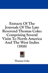 Cover image for Extracts of the Journals of the Late Reverend Thomas Coke: Comprising Several Visits to North America and the West Indies (1816)