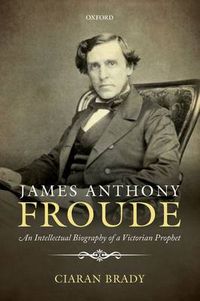 Cover image for James Anthony Froude: An Intellectual Biography of a Victorian Prophet
