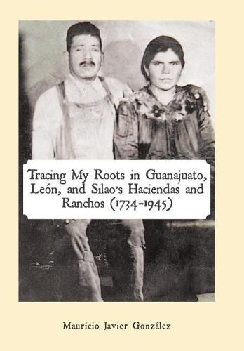 Cover image for Tracing My Roots in Guanajuato, Leon, and Silao's Haciendas and Ranchos (1734-1945)