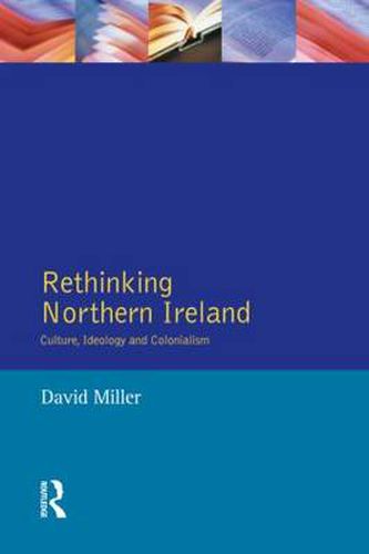 Rethinking Northern Ireland: Culture, Ideology and Colonialism