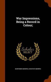 Cover image for War Impressions, Being a Record in Colour;