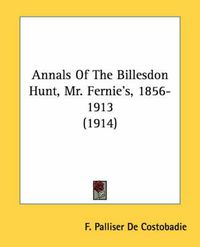 Cover image for Annals of the Billesdon Hunt, Mr. Fernie's, 1856-1913 (1914)