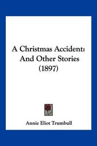 Cover image for A Christmas Accident: And Other Stories (1897)