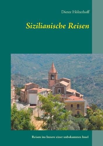 Cover image for Sizilianische Reisen: Reisen ins Innere einer unbekannten Insel - Menschen, Sichtweisen, Orte, Ereignisse, Erfahrungen