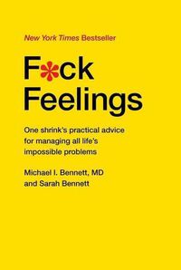 Cover image for F*ck Feelings: One Shrink's Practical Advice for Managing All Life's Impossible Problems