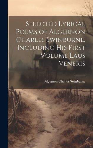 Cover image for Selected Lyrical Poems of Algernon Charles Swinburne, Including his First Volume Laus Veneris