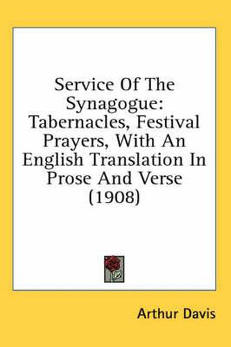 Cover image for Service of the Synagogue: Tabernacles, Festival Prayers, with an English Translation in Prose and Verse (1908)