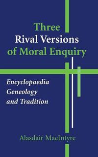 Cover image for Three Rival Versions of Moral Enquiry: Encyclopaedia, Genealogy, and Tradition