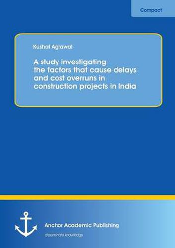Cover image for A study investigating the factors that cause delays and cost overruns in construction projects in India