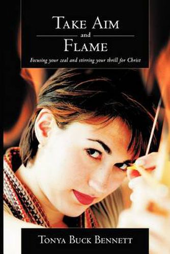 Cover image for Take Aim and Flame: Focusing Your Zeal and Stirring Your Thrill for Christ