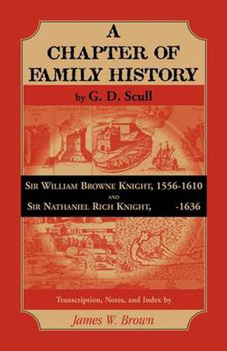 Scull's A Chapter of Family History: Sir William Brown Knight, 1556-1610 and Sir Nathaniel Rich Knight, -1636. Transcription, Notes and Index by