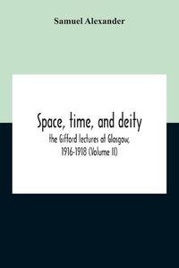 Cover image for Space, Time, And Deity: The Gifford Lectures At Glasgow, 1916-1918 (Volume Ii)