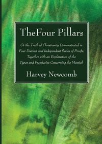 Cover image for The Four Pillars: Or the Truth of Christianity Demonstrated in Four Distinct and Independent Series of Proofs: Together with an Explanation of the Types and Prophecies Concerning the Messiah