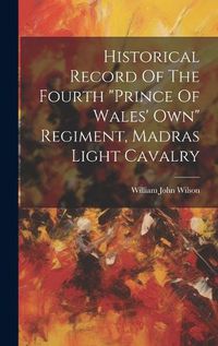 Cover image for Historical Record Of The Fourth "prince Of Wales' Own" Regiment, Madras Light Cavalry