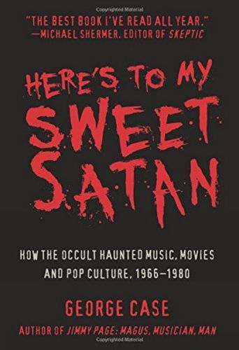 Cover image for Here's to My Sweet Satan: How the Occult Haunted Music, Movies and Pop Culture, 1966-1980