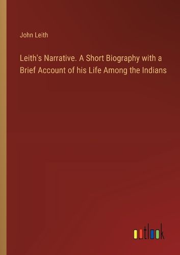 Cover image for Leith's Narrative. A Short Biography with a Brief Account of his Life Among the Indians