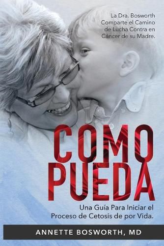 Cover image for Como Pueda: La Dra. Bosworth Comparte el Camino de Lucha Contra en Cancer de su Madre. Una Guia Para Iniciar el Proceso de Cetosis de por Vida.