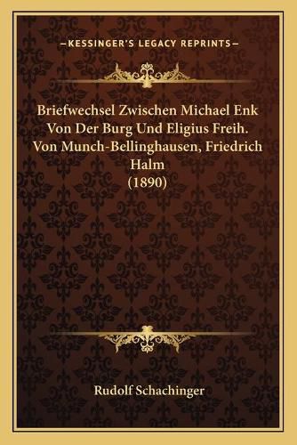 Cover image for Briefwechsel Zwischen Michael Enk Von Der Burg Und Eligius Freih. Von Munch-Bellinghausen, Friedrich Halm (1890)