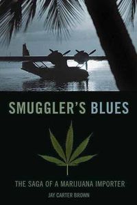Cover image for Smuggler's Blues: The Saga of a Marijuana Importer
