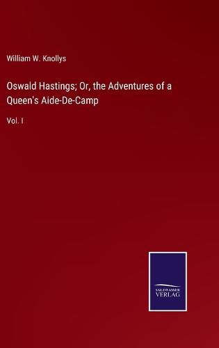 Cover image for Oswald Hastings; Or, the Adventures of a Queen's Aide-De-Camp: Vol. I
