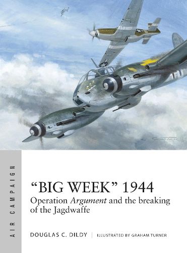 Big Week  1944: Operation Argument and the breaking of the Jagdwaffe