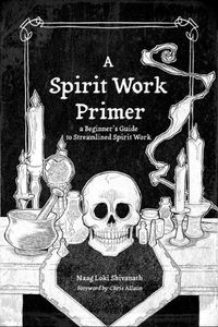 Cover image for A Spirit Work Primer: A Beginner's Guide to Streamlined Spirit Work