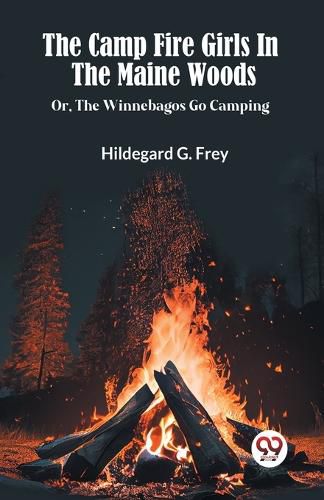 Cover image for The Camp Fire Girls In The Maine Woods Or, The Winnebagos Go Camping