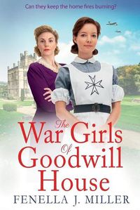 Cover image for The War Girls of Goodwill House: The start of a gripping historical saga series by Fenella J. Miller for 2022