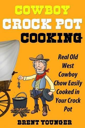 Cover image for Cowboy Crock Pot Cooking: Real Old West Cowboy Chow Easily Cooked in Your Crock Pot