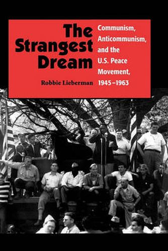 Cover image for The Strangest Dream: Communism, Anti-Communism and the U.S. Peace Movement, 1945-1963