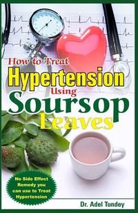 Cover image for How to Treat Hypertension Using Soursop Leaves