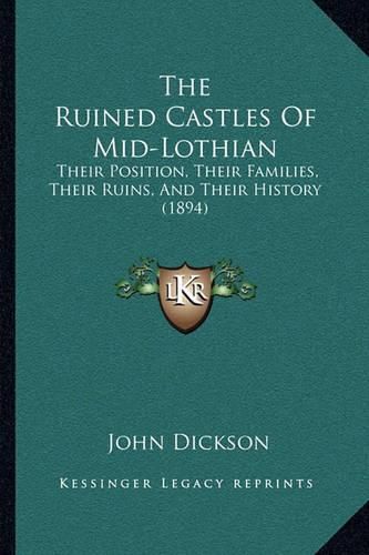 The Ruined Castles of Mid-Lothian: Their Position, Their Families, Their Ruins, and Their History (1894)